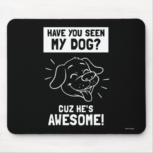 Have You Seen My Dog Cuz Hes Awesome Mouse Pad