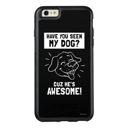 Have You Seen My Dog Cuz Hes Awesome OtterBox iPhone 66s Plus Case