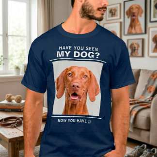 Have You Seen My Dog Fun Custom Pet Photo T-Shirt