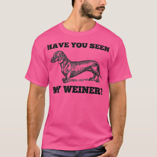Have You Seen My Weiner Funny Dachshund T-Shirt