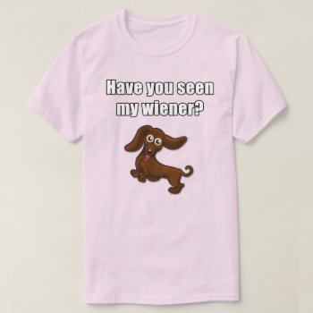 Have You Seen My Wiener  Funny Dachshund T-shirt by hkimbrell at Zazzle