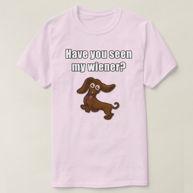 Have you seen my wiener, funny dachshund T-Shirt (Design Front)