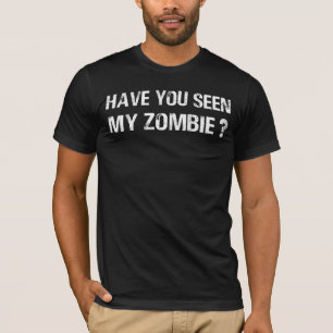 Have You Seen My Zombie Funny Zombie Joke Hallowe T-Shirt