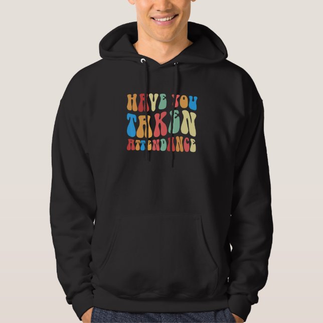 Have You Taken Attendance  Attendance Secretary Gr Hoodie (Front)