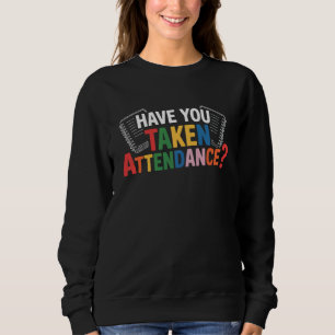 Have You Taken Attendance Back To School Sweatshirt