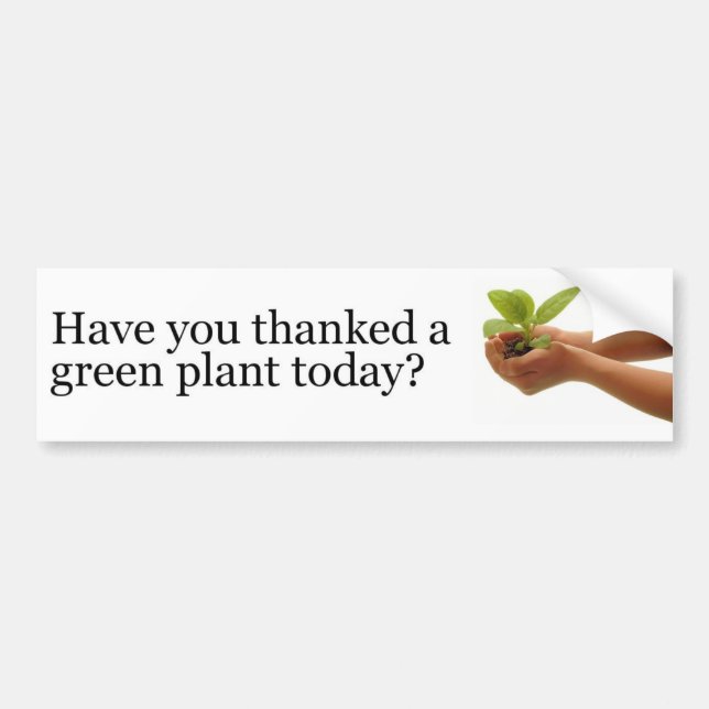 Have You Thanked a Green Plant Today? Bumper Sticker (Front)