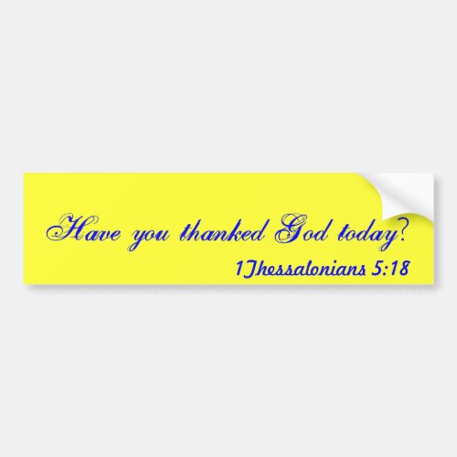 Have you thanked God today Bumper Sticker