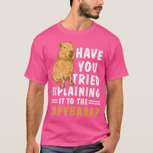 Have You Tried Explaining It To The Capybara T-Shirt