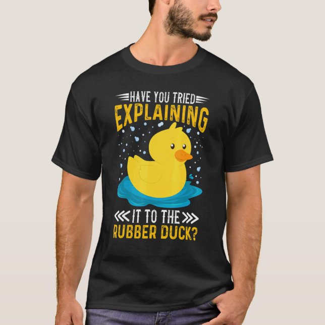 Have You Tried Explaining It To The Rubber Duck Du T-Shirt (Front)