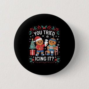 Have You Tried Icing It Funny Gingerbread Christma Button