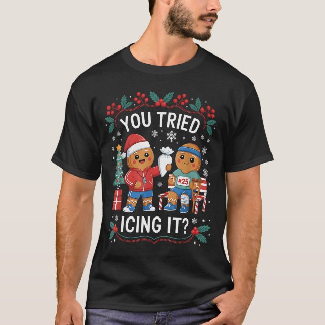 Have You Tried Icing It Funny Gingerbread Christma T-Shirt (Front)