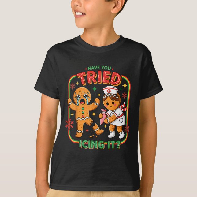Have You Tried Icing It Gingerbread Funny Nurse Ch T-Shirt (Front)