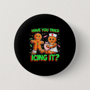 Have You Tried Icing It Gingerbread Icu Nurse Chri Button