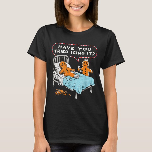 Have You Tried Icing It Gingerbread Nurse Christma T-Shirt (Front)