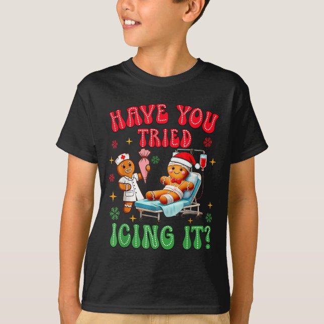 Have You Tried Icings It Gingerbread Nurse Christm T-Shirt (Front)