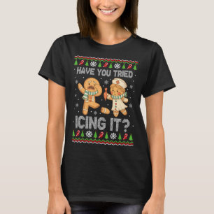 Have You Tried Icings It Gingerbread Nurse Ugly Ch T-Shirt
