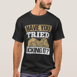 Have You Tried Licking It - Geologist Rocks Rockho T-Shirt