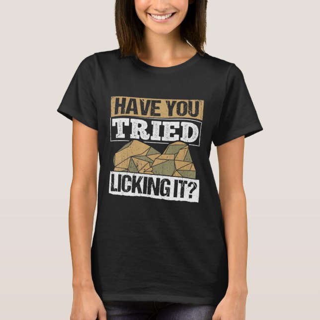 Have You Tried Licking It - Geologist Rocks Rockho T-Shirt (Front)