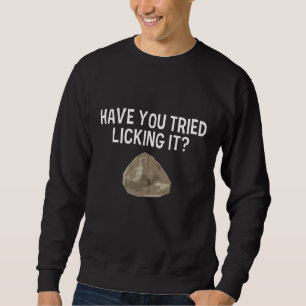 Have You Tried Licking It Geology Geologist Rock C Sweatshirt