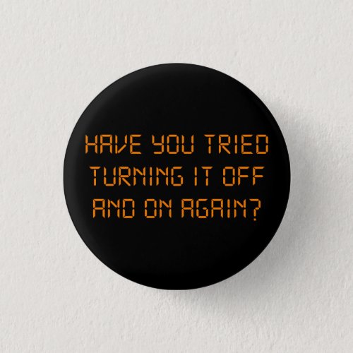 Have You Tried Turning It Off And On Again Button