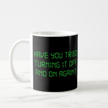 Have You Tried Turning It Off And On Again? Coffee Mug by The_Shirt_Yurt at Zazzle