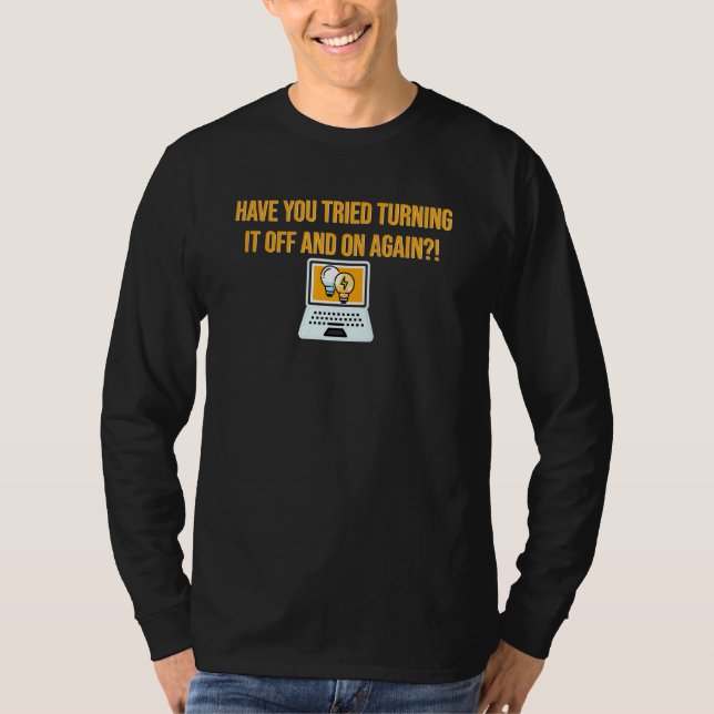 Have You Tried Turning It Off And On Again Compute T-Shirt (Front)