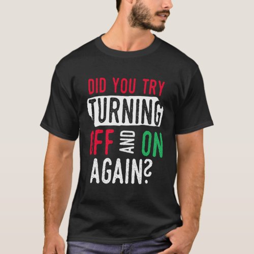 Have You Tried Turning It Off And On Again Compute T_Shirt