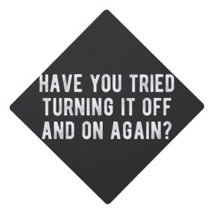 Have You Tried Turning It Off And On Again Graduation Cap Topper