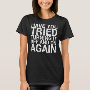 Have You Tried Turning It Off And On Again IT Prof T-Shirt