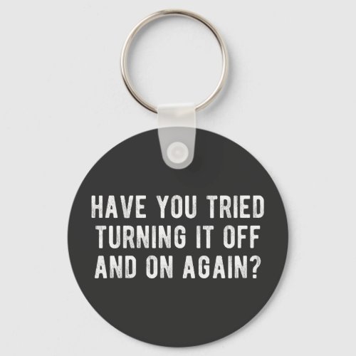 Have You Tried Turning It Off And On Again Keychain