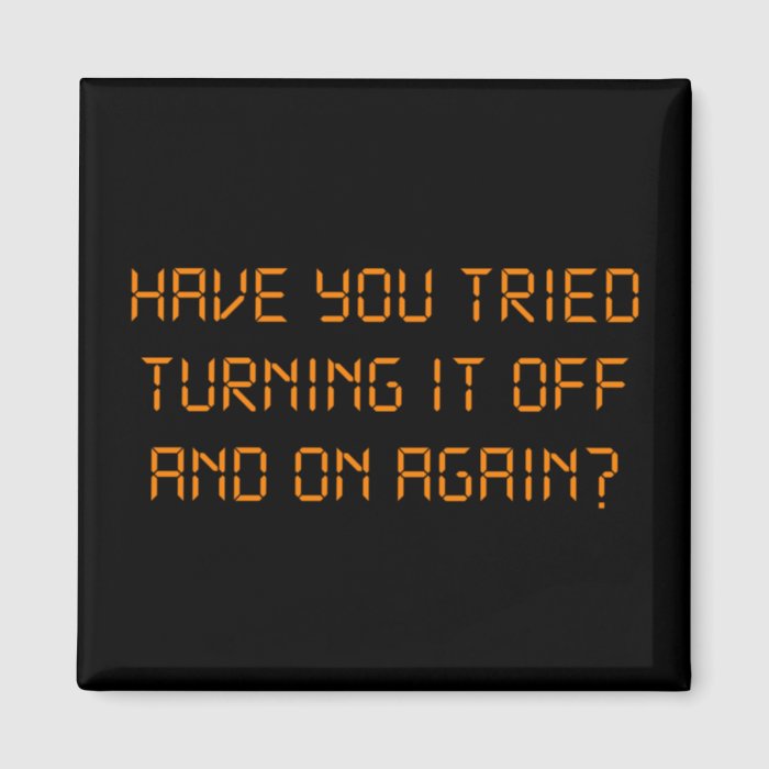 Have You Tried Turning It Off And On Again? Fridge Magnet