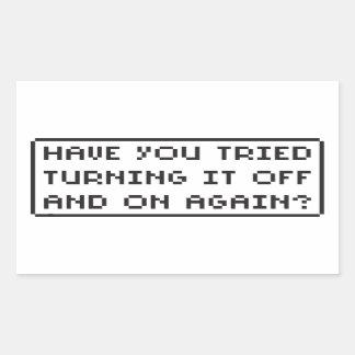 Have You Tried Turning It Off and On Again? Rectangular Sticker