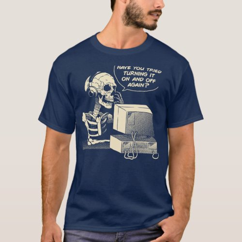 Have You Tried Turning it Off and On Again Skeleto T_Shirt