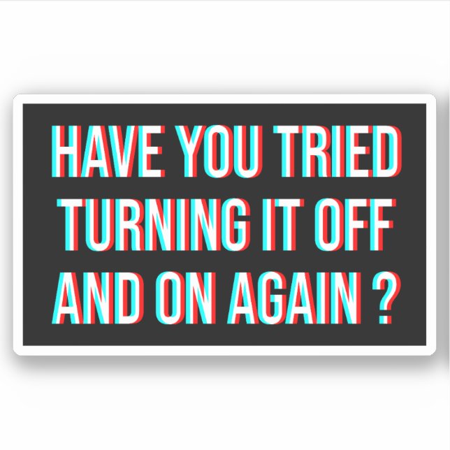 Have You Tried Turning It Off And On Again Sticker (Front)