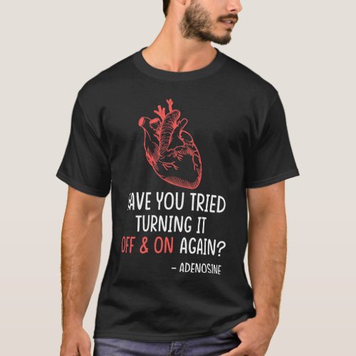 Have You Tried Turning It Off And On Again T_Shirt