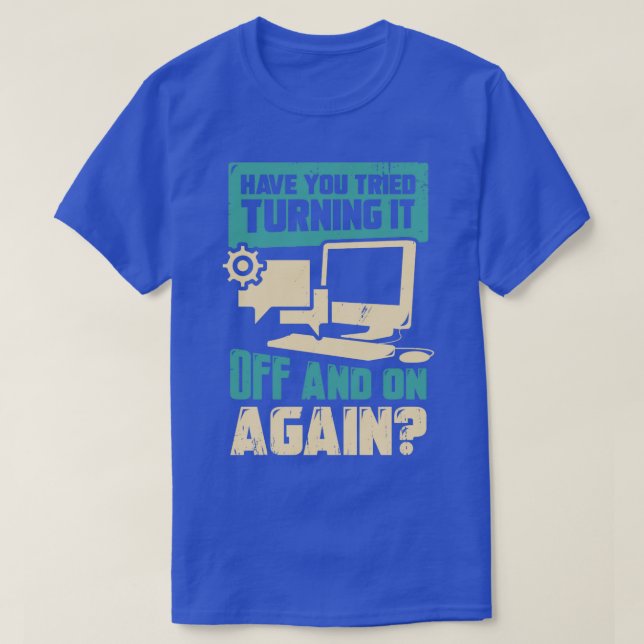 Have You Tried Turning It Off And On Again   T-Shirt (Design Front)
