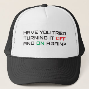 Have you tried turning it off and on again? trucker hat