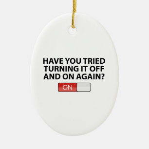 Have You Tried Turning It On And Off Again? Ceramic Ornament