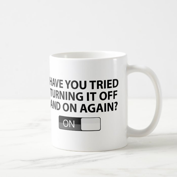 Have You Tried Turning It On And Off Again? Coffee Mug