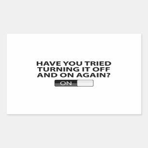 Have You Tried Turning It On And Off Again? Rectangular Sticker