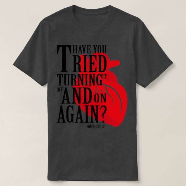 Have You Tried Turning Off On Again Adenosine 1 T-Shirt (Design Front)