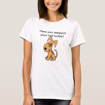 Have You Waggedyour Tail Today? Shirt by patcallum at Zazzle