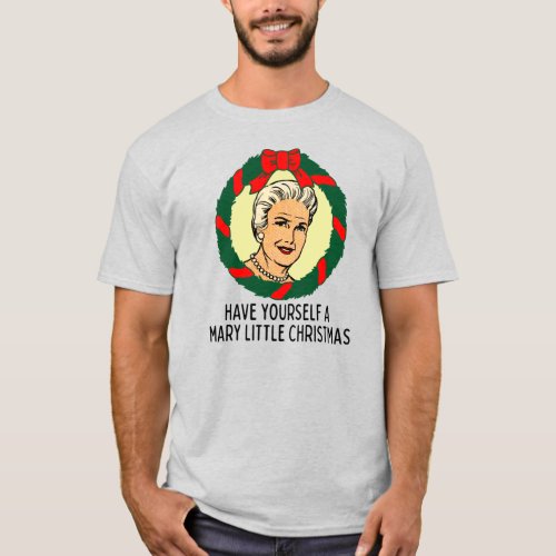 Have Yourself a Mary Little Christmas T_shirt