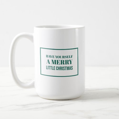 Have Yourself A Merry Little Christmas Coffee Mug