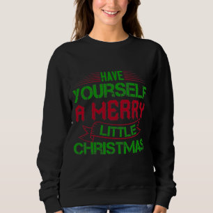 Have Yourself A Merry Little Christmas Sweatshirt