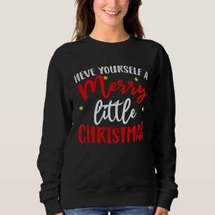 Have yourself a merry little christmas sweatshirt
