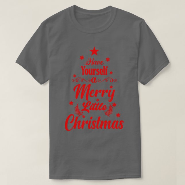 Have Yourself A Merry Little Christmas    T-Shirt (Design Front)