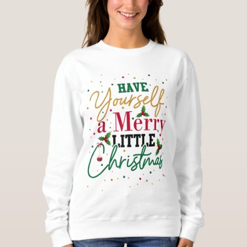 Have Yourself A Merry Little Christmas Xmas Tree Sweatshirt