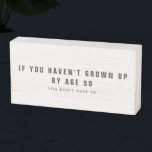 Haven't Grown Up by 50 Funny Birthday Quote Wooden Box Sign<br><div class="desc">Funny quote about turning 50 printed on woodblock sign - makes a great 50th birthday gift. It reads: If you haven't grown up by age 50 - You don't have to. This sign can be made in any color of your choice to match your decor. Use the message button below...</div>