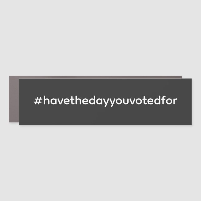 #havethedayyouvotedfor car magnet (Front)